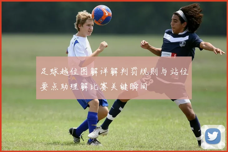 足球越位图解详解判罚规则与站位要点助理解比赛关键瞬间