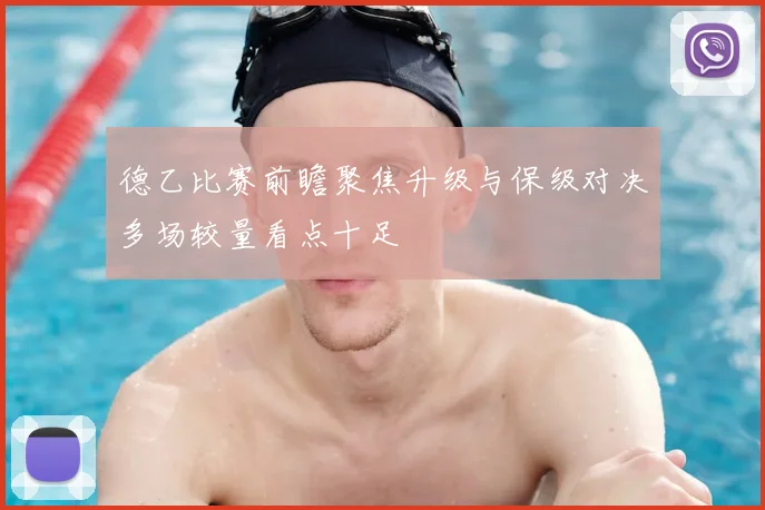 德乙比赛前瞻聚焦升级与保级对决多场较量看点十足