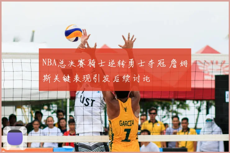 NBA总决赛骑士逆转勇士夺冠 詹姆斯关键表现引发后续讨论