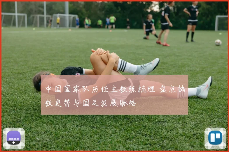 中国国家队历任主教练梳理 盘点执教更替与国足发展脉络