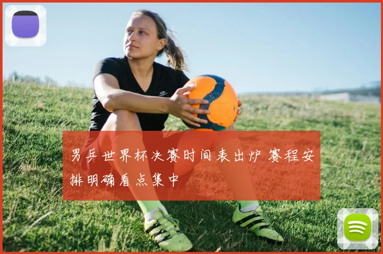 男乒世界杯决赛时间表出炉 赛程安排明确看点集中