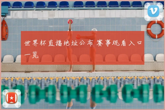 世界杯直播地址公布 赛事观看入口一览