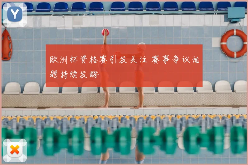 欧洲杯资格赛引发关注 赛事争议话题持续发酵